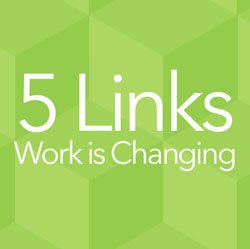 5 links Work is Changing